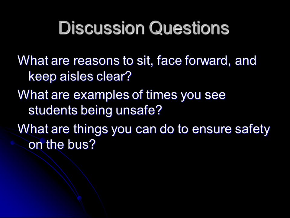 Discussion Questions What are reasons to sit, face forward, and keep aisles clear.