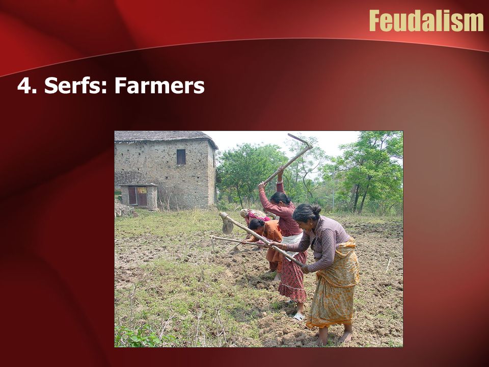 Feudalism 4. Serfs: Farmers