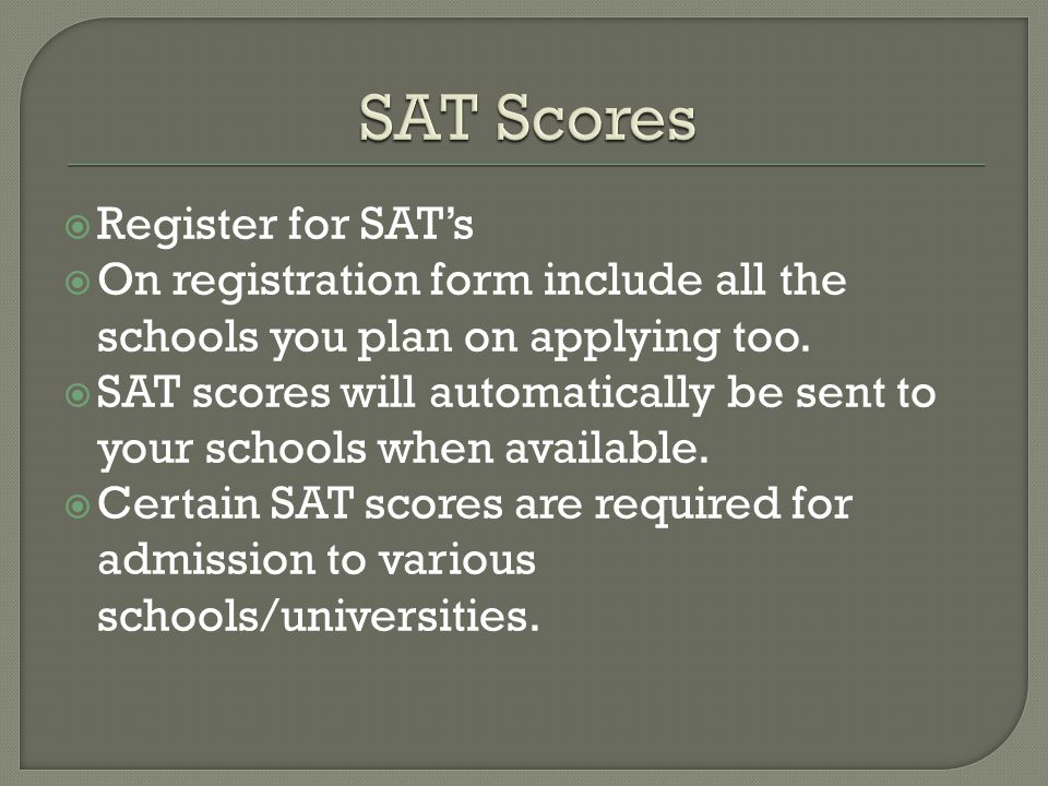  Register for SAT’s  On registration form include all the schools you plan on applying too.