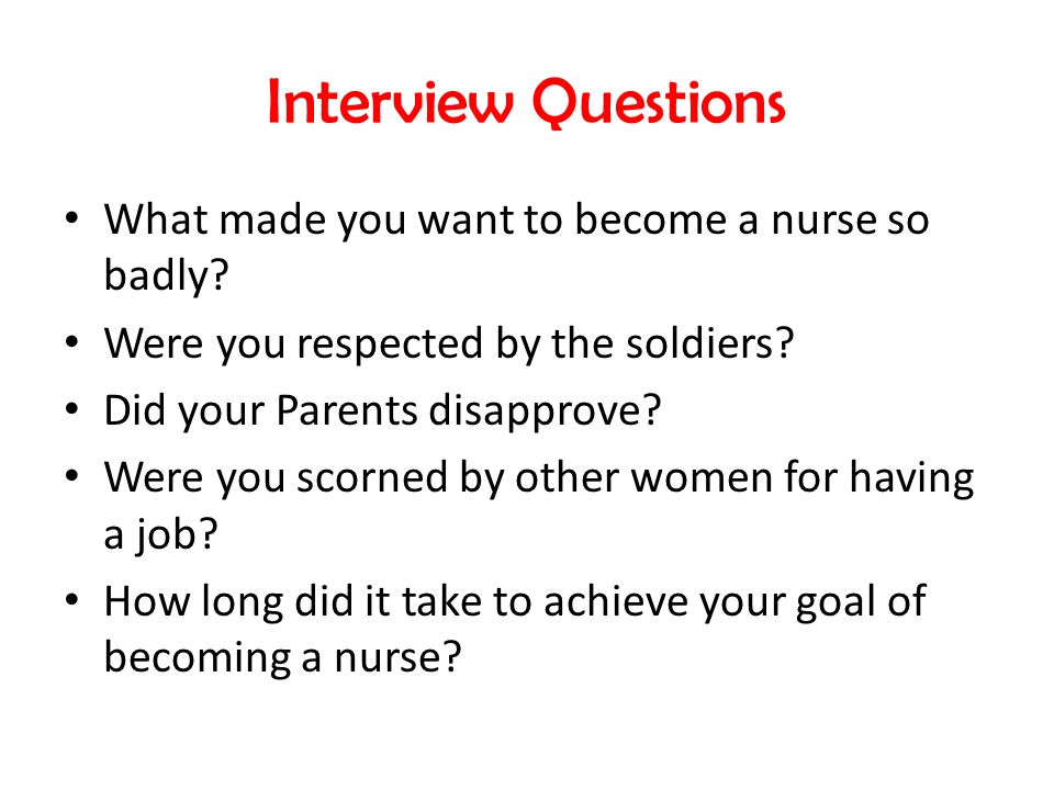 What made you want to become a nurse so badly. Were you respected by the soldiers.