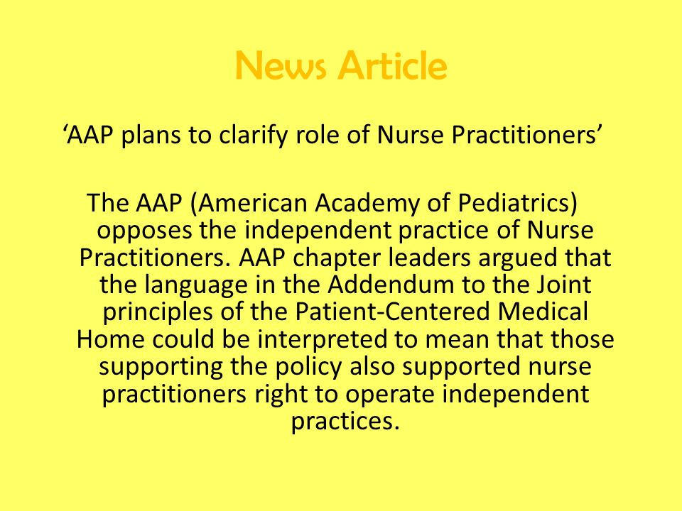 ‘AAP plans to clarify role of Nurse Practitioners’ The AAP (American Academy of Pediatrics) opposes the independent practice of Nurse Practitioners.