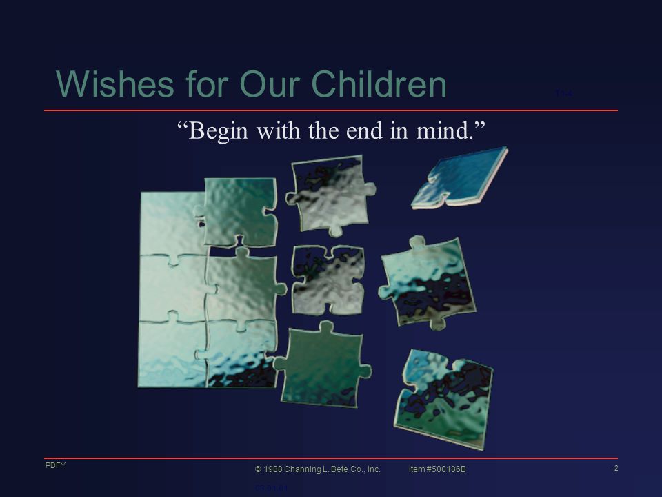Wishes for Our Children T1-4 Begin with the end in mind. -2 © 1988 Channing L.