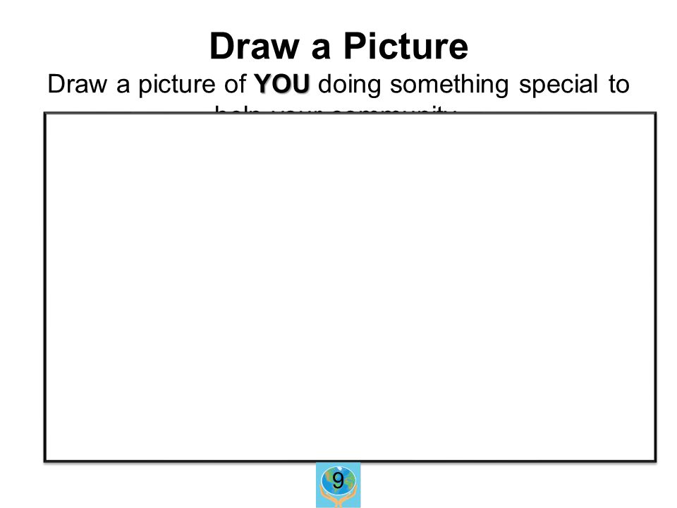 YOU Draw a Picture Draw a picture of YOU doing something special to help your community. F F 9