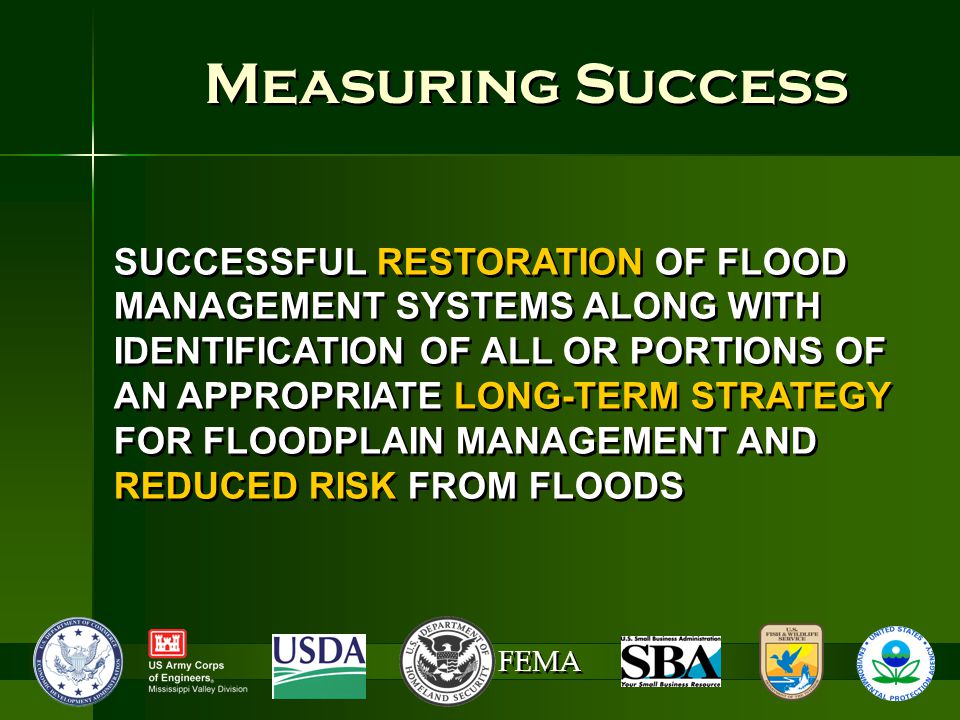 FEMA Measuring Success SUCCESSFUL RESTORATION OF FLOOD MANAGEMENT SYSTEMS ALONG WITH IDENTIFICATION OF ALL OR PORTIONS OF AN APPROPRIATE LONG-TERM STRATEGY FOR FLOODPLAIN MANAGEMENT AND REDUCED RISK FROM FLOODS