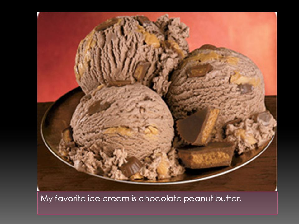 My favorite ice cream is chocolate peanut butter.