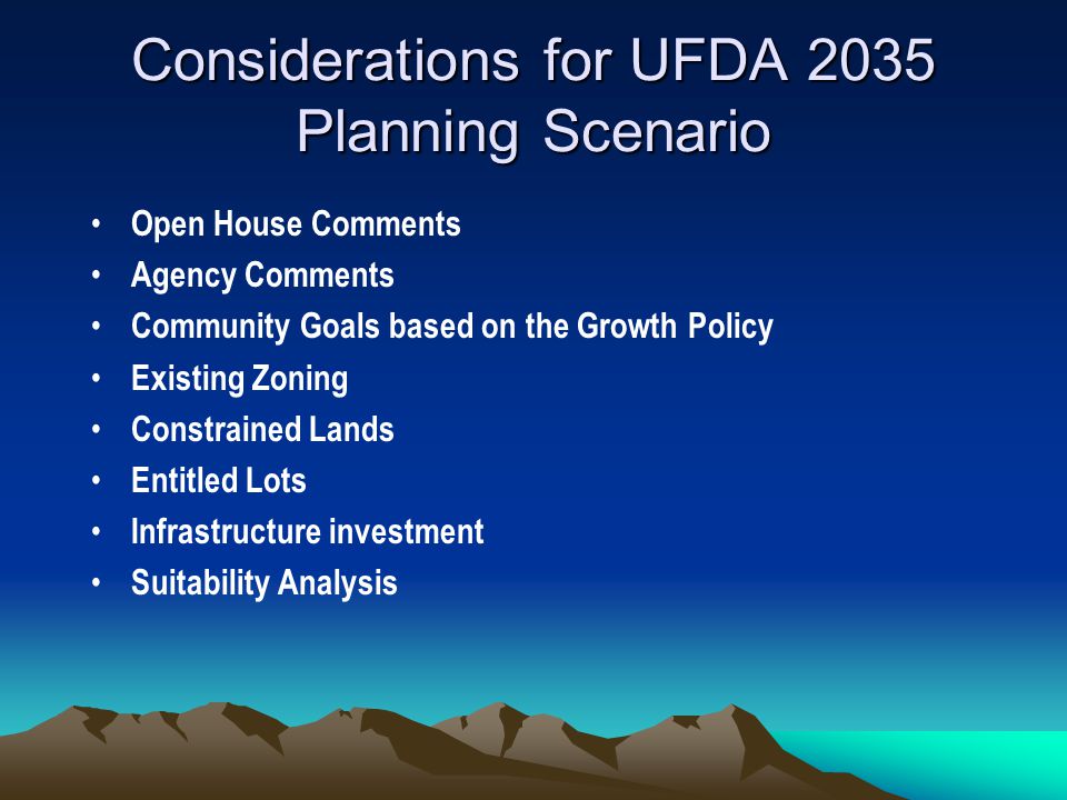 Considerations for UFDA 2035 Planning Scenario Open House Comments Agency Comments Community Goals based on the Growth Policy Existing Zoning Constrained Lands Entitled Lots Infrastructure investment Suitability Analysis