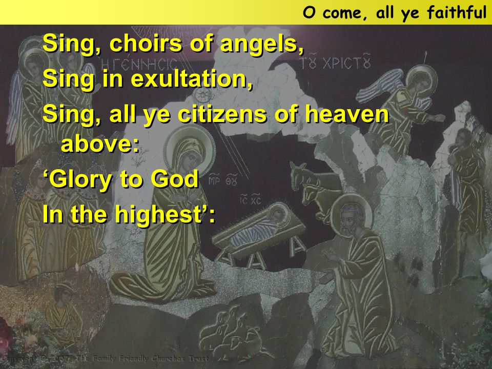 Sing, choirs of angels, Sing in exultation, Sing, all ye citizens of heaven above: ‘Glory to God In the highest’: Sing, choirs of angels, Sing in exultation, Sing, all ye citizens of heaven above: ‘Glory to God In the highest’: O come, all ye faithful