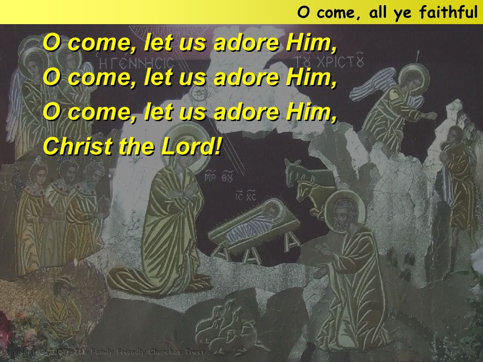 O come, let us adore Him, Christ the Lord. O come, let us adore Him, Christ the Lord.