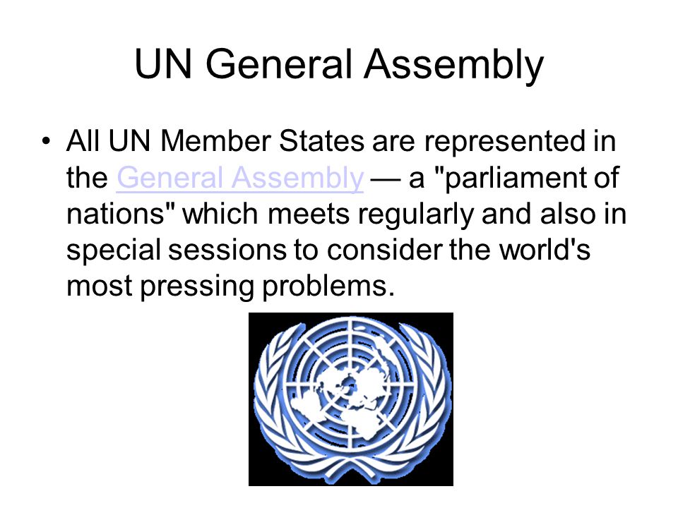 UN General Assembly All UN Member States are represented in the General Assembly — a parliament of nations which meets regularly and also in special sessions to consider the world s most pressing problems.General Assembly