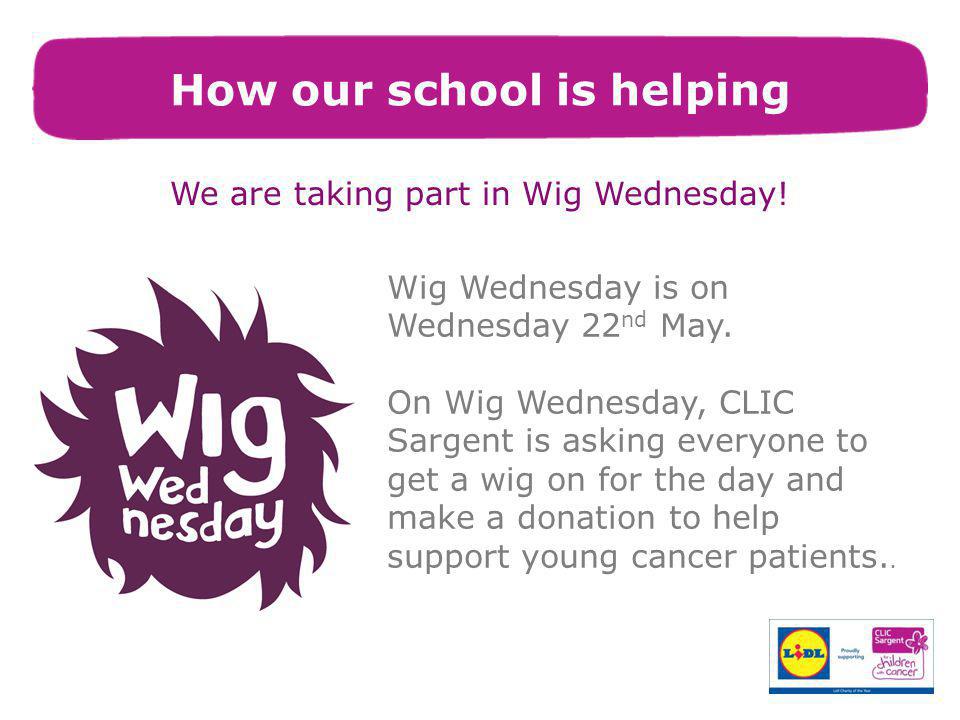 How our school is helping We are taking part in Wig Wednesday.