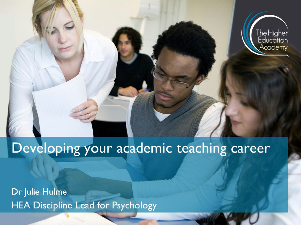 Dr Julie Hulme HEA Discipline Lead for Psychology Developing your academic teaching career