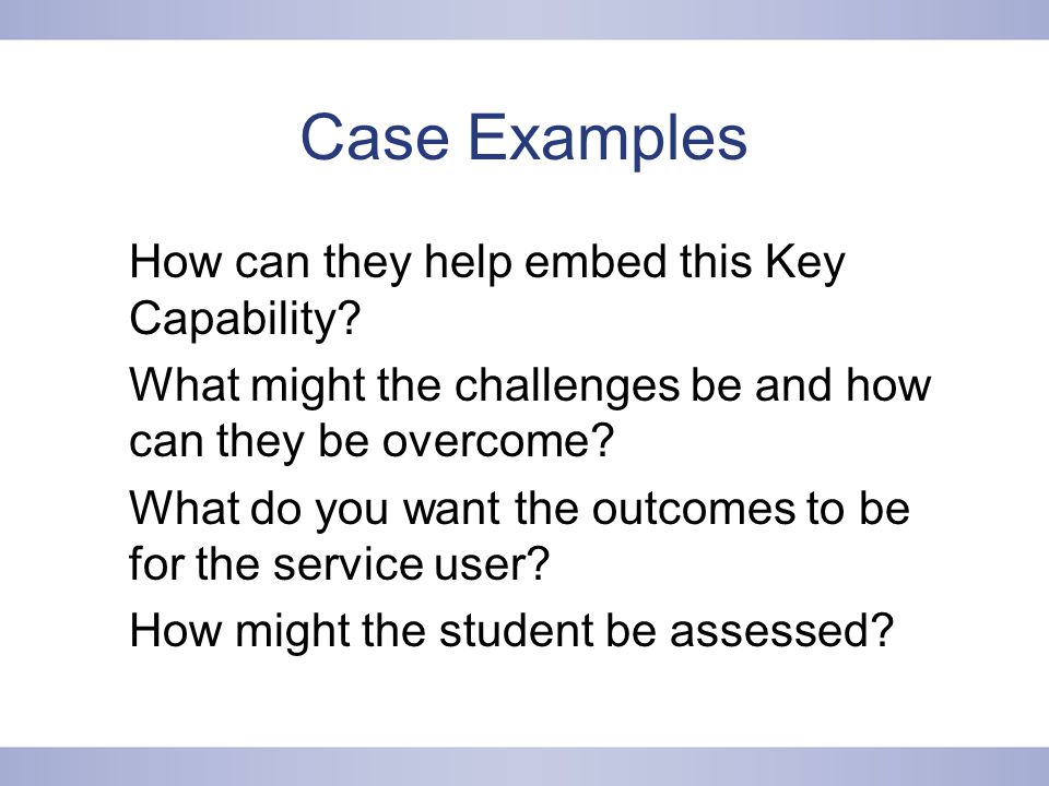 Case Examples How can they help embed this Key Capability.