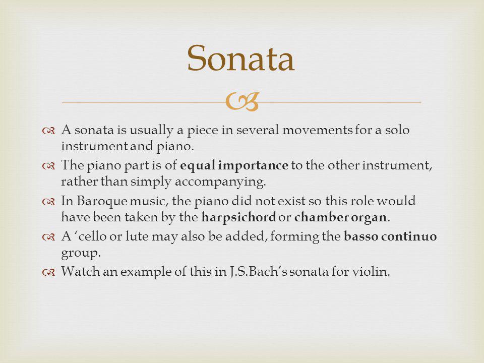   A sonata is usually a piece in several movements for a solo instrument and piano.