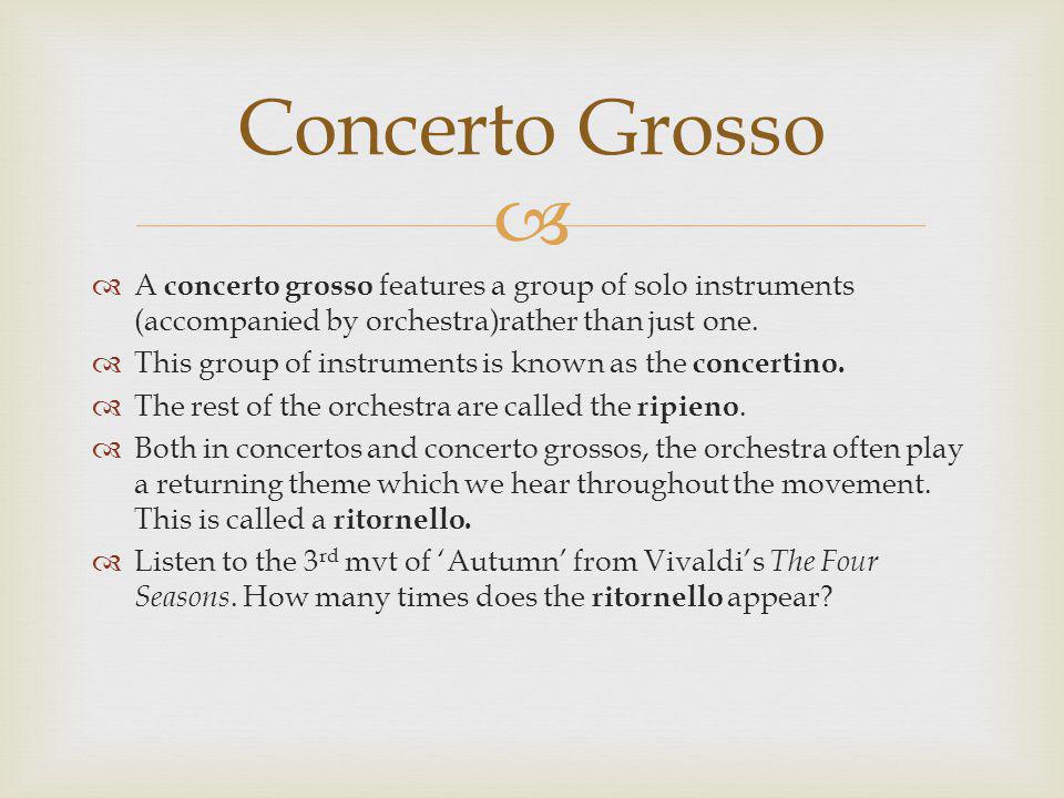   A concerto grosso features a group of solo instruments (accompanied by orchestra)rather than just one.