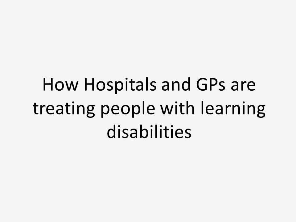 How Hospitals and GPs are treating people with learning disabilities