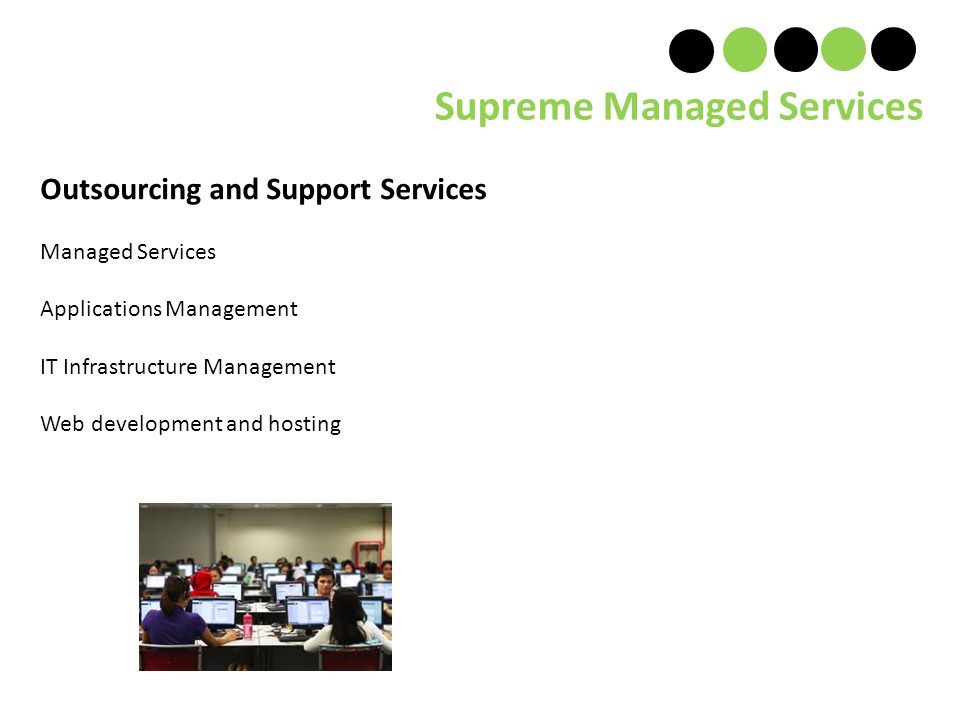 Outsourcing and Support Services Managed Services Applications Management IT Infrastructure Management Web development and hosting Supreme Managed Services