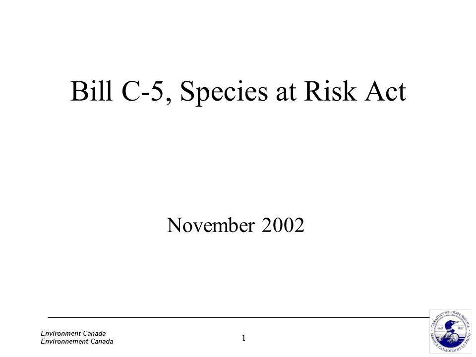 1 Environment Canada Environnement Canada Bill C-5, Species at Risk Act November 2002