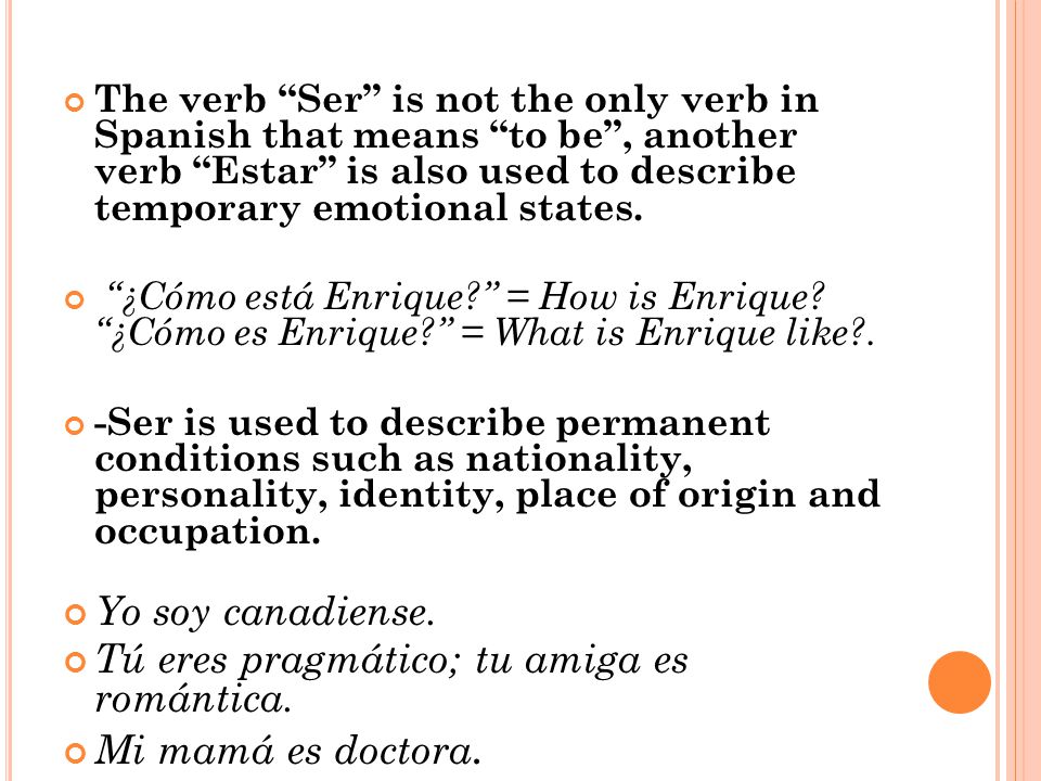 The verb Ser is not the only verb in Spanish that means to be , another verb Estar is also used to describe temporary emotional states.