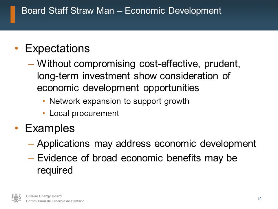 10 Board Staff Straw Man – Economic Development Expectations –Without compromising cost-effective, prudent, long-term investment show consideration of economic development opportunities Network expansion to support growth Local procurement Examples –Applications may address economic development –Evidence of broad economic benefits may be required