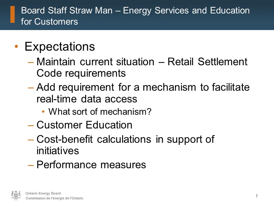 77 Board Staff Straw Man – Energy Services and Education for Customers Expectations –Maintain current situation – Retail Settlement Code requirements –Add requirement for a mechanism to facilitate real-time data access What sort of mechanism.