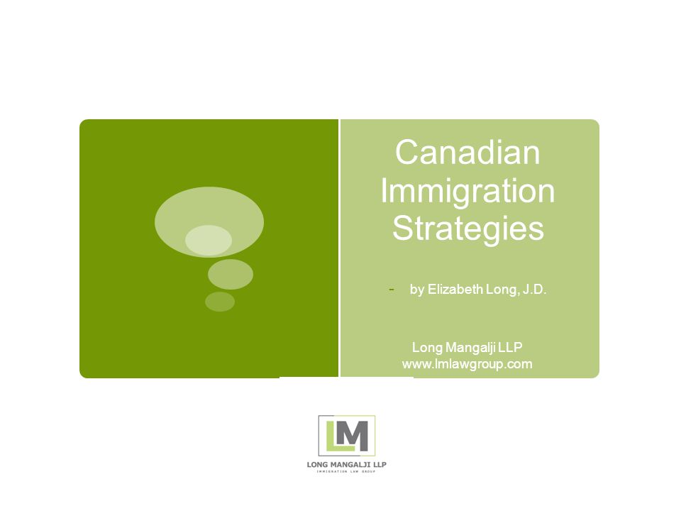 Canadian Immigration Strategies - by Elizabeth Long, J.D. Long Mangalji LLP