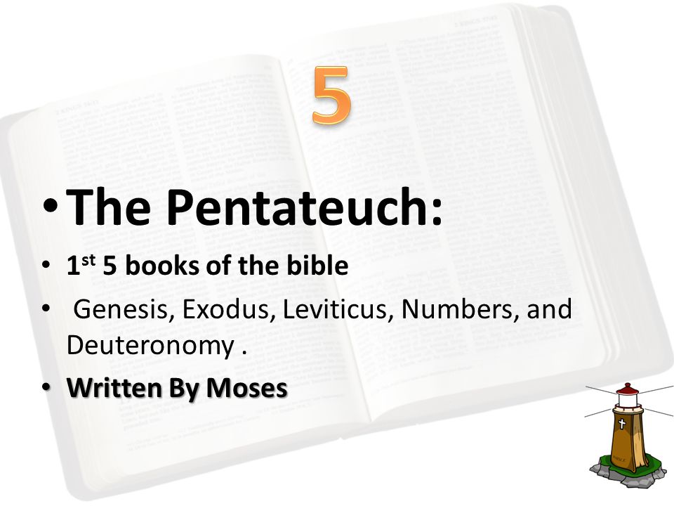 The Pentateuch: 1 st 5 books of the bible Genesis, Exodus, Leviticus, Numbers, and Deuteronomy.