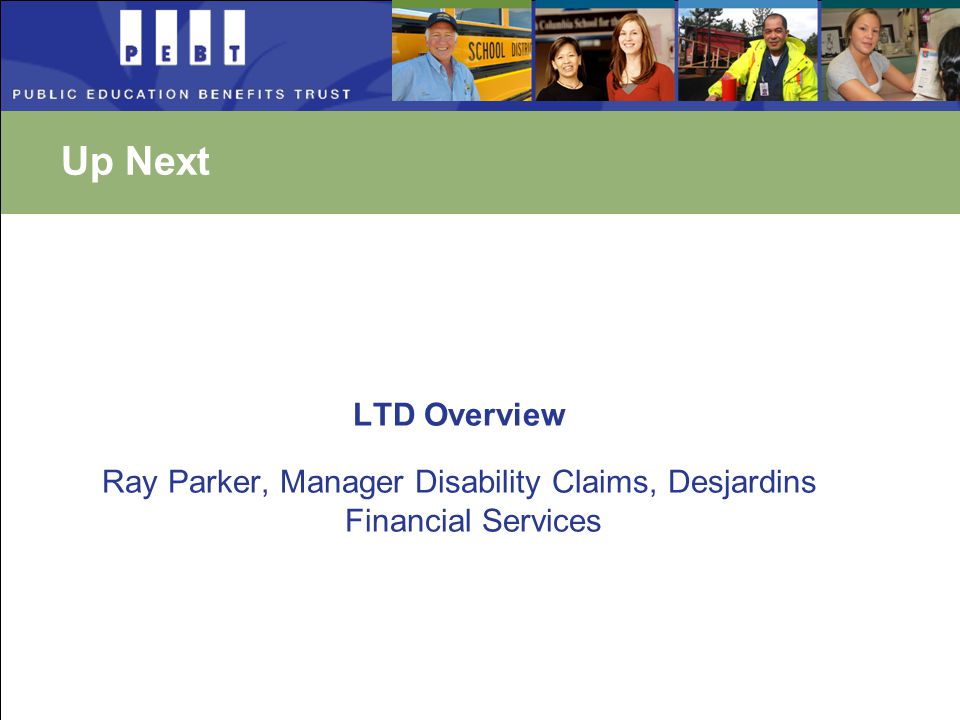 Up Next LTD Overview Ray Parker, Manager Disability Claims, Desjardins Financial Services