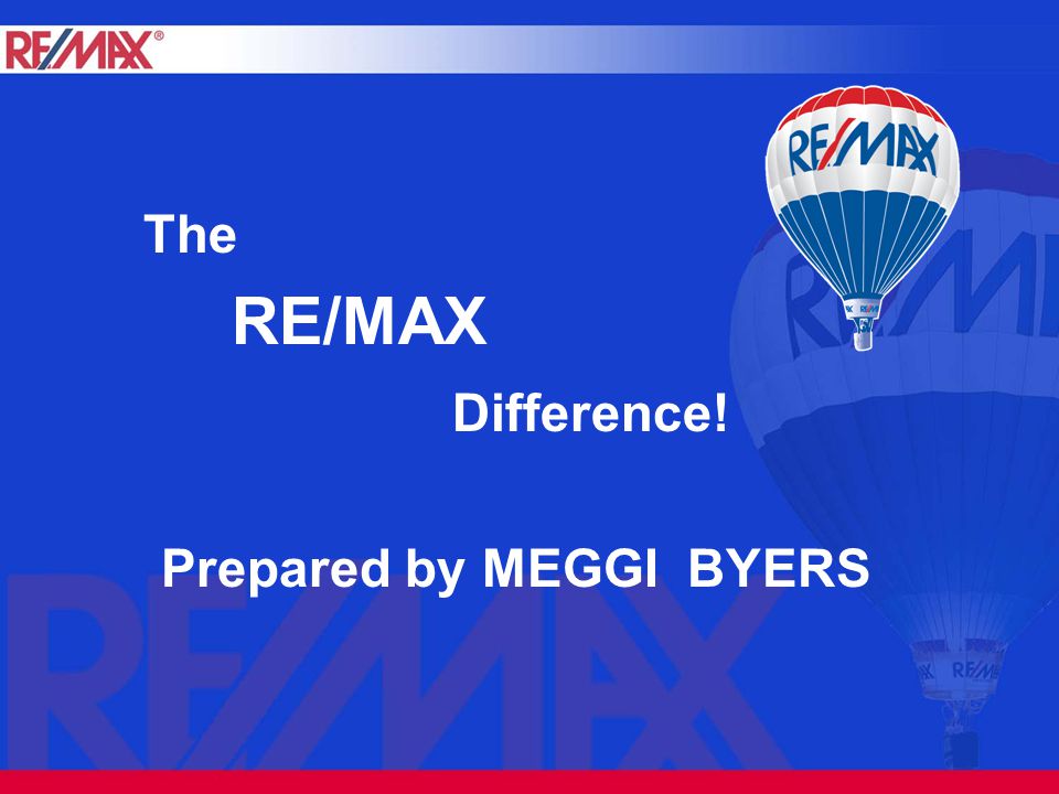 RE/MAX Difference! The Prepared by MEGGI BYERS