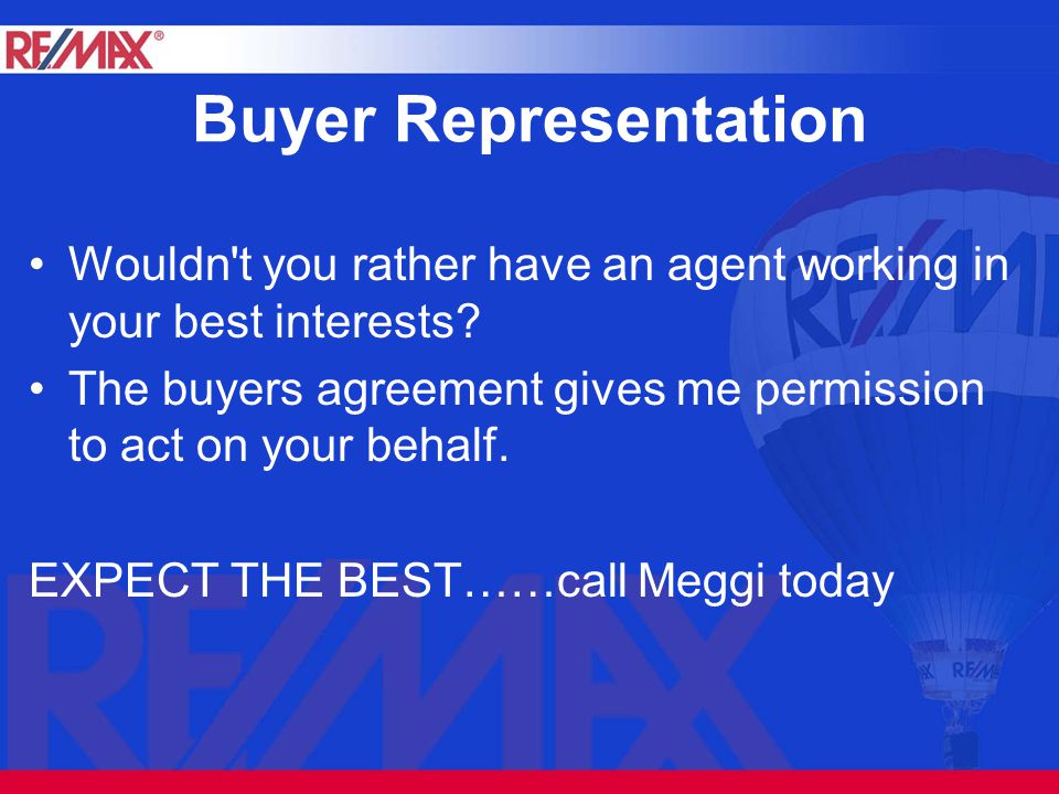 Buyer Representation Wouldn t you rather have an agent working in your best interests.