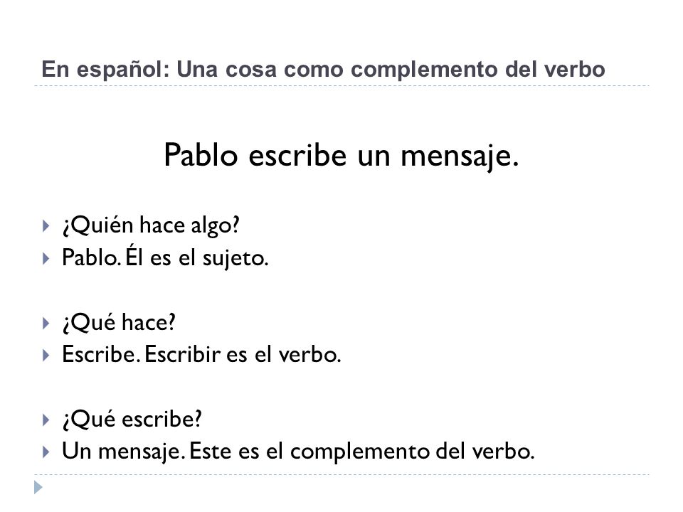 En español: Una cosa como complemento del verbo Pablo escribe un mensaje.