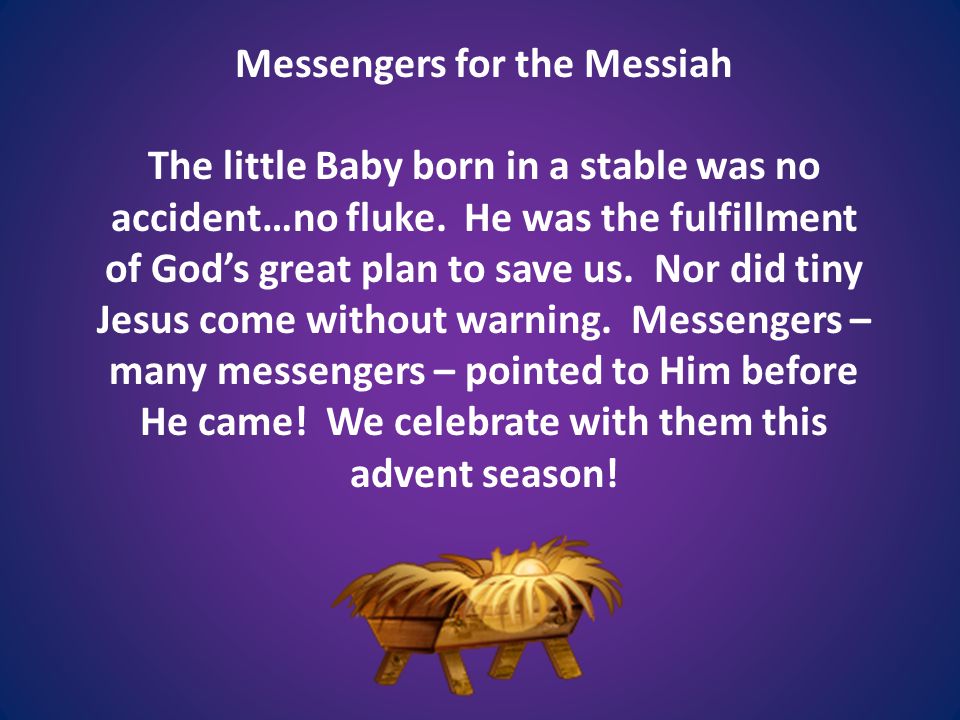Messengers for the Messiah The little Baby born in a stable was no accident…no fluke.