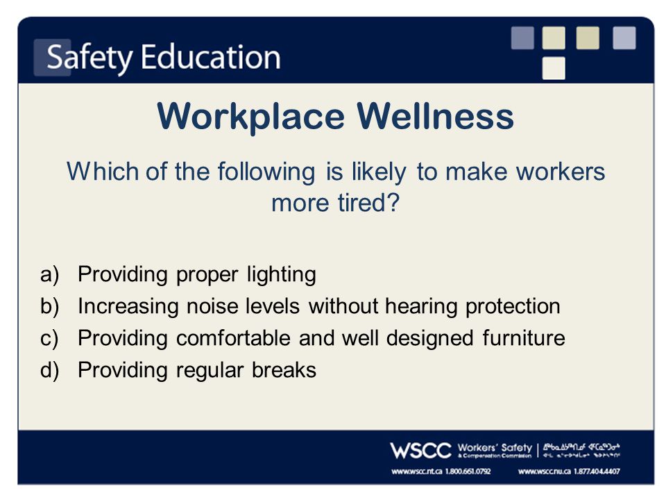 Workplace Wellness Which of the following is likely to make workers more tired.