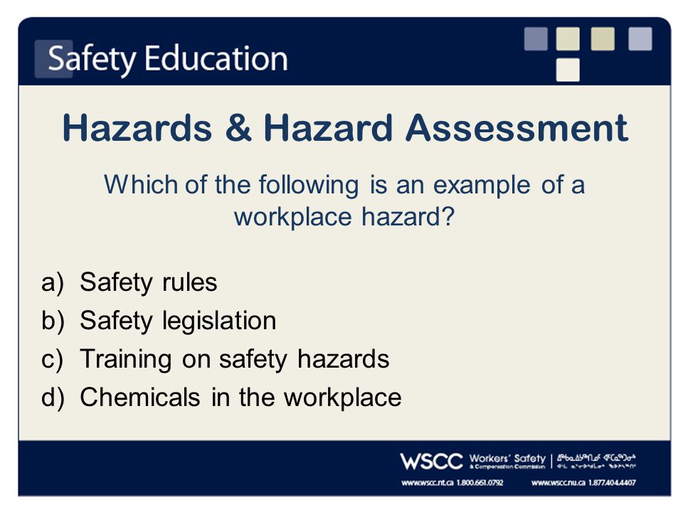 Hazards & Hazard Assessment Which of the following is an example of a workplace hazard.