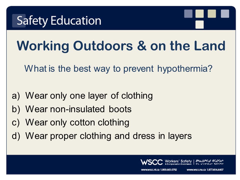 Working Outdoors & on the Land What is the best way to prevent hypothermia.