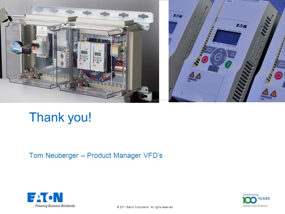 © 2011 Eaton Corporation. All rights reserved. Thank you! Tom Neuberger – Product Manager VFD’s