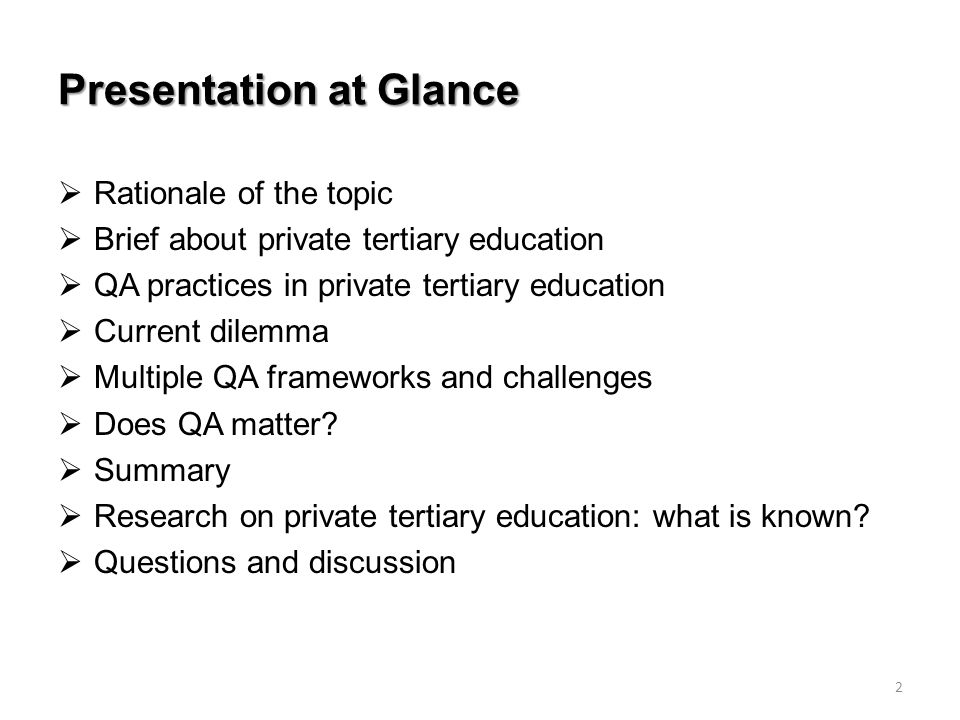 Presentation at Glance  Rationale of the topic  Brief about private tertiary education  QA practices in private tertiary education  Current dilemma  Multiple QA frameworks and challenges  Does QA matter.