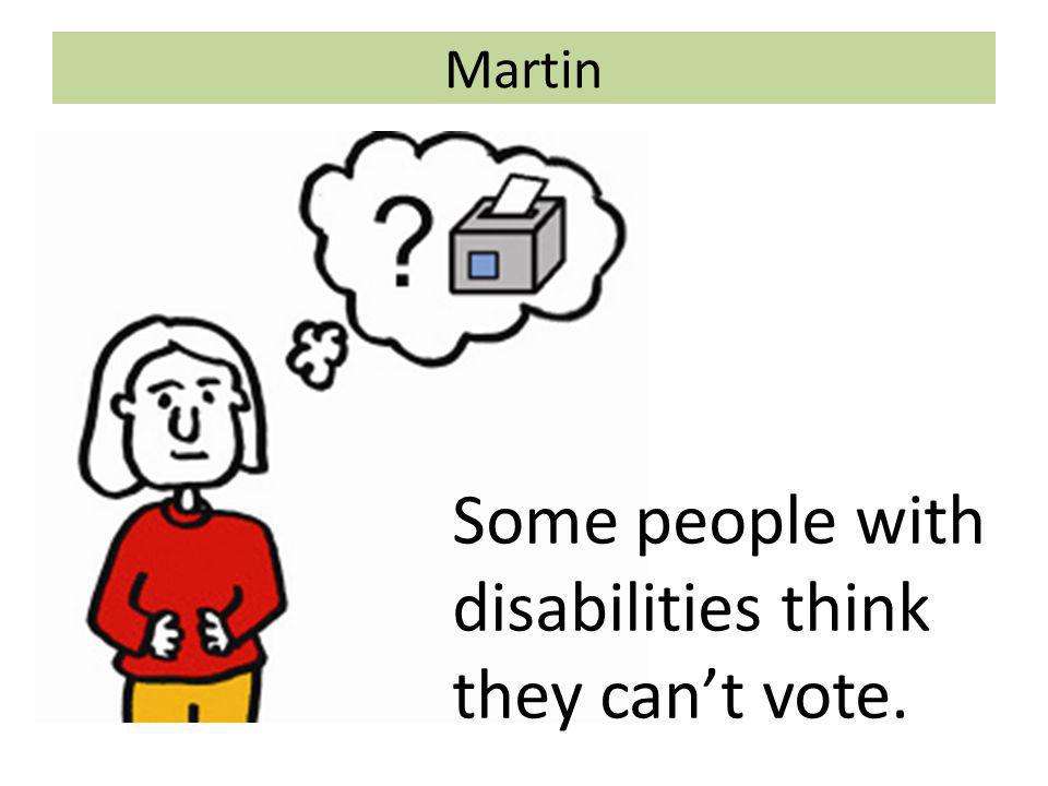 Martin Some people with disabilities think they can’t vote.