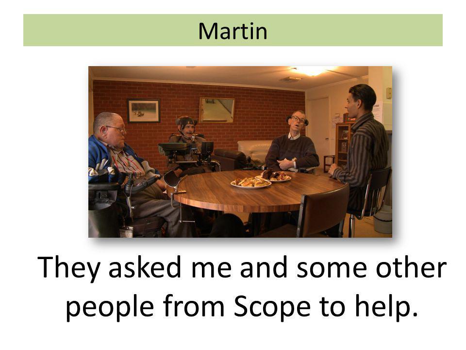 Martin They asked me and some other people from Scope to help.