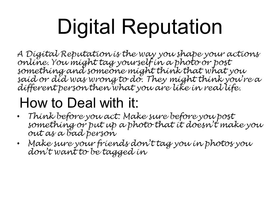 Digital Reputation A Digital Reputation is the way you shape your actions online.
