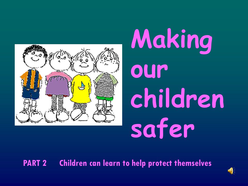 Making our children safer PART 2 Children can learn to help protect themselves