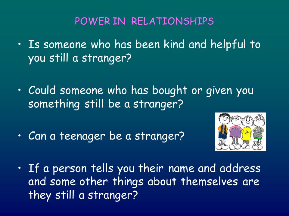 POWER IN RELATIONSHIPS Is someone who has been kind and helpful to you still a stranger.