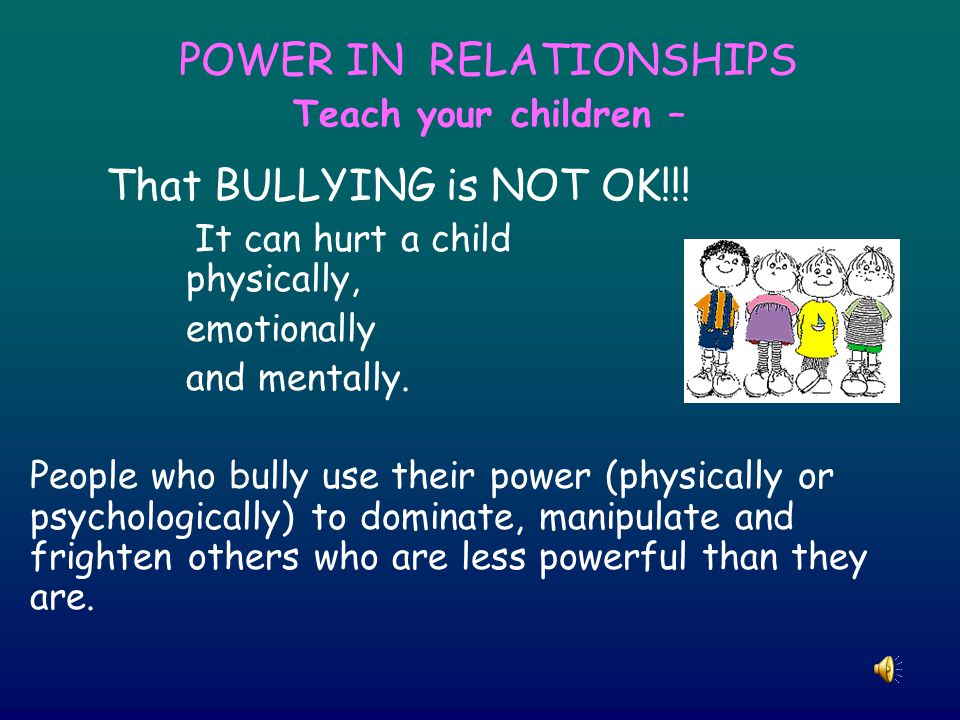 POWER IN RELATIONSHIPS Teach your children – That BULLYING is NOT OK!!.
