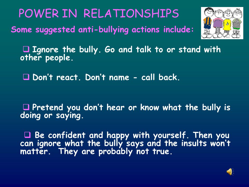 POWER IN RELATIONSHIPS Some suggested anti-bullying actions include:  Ignore the bully.