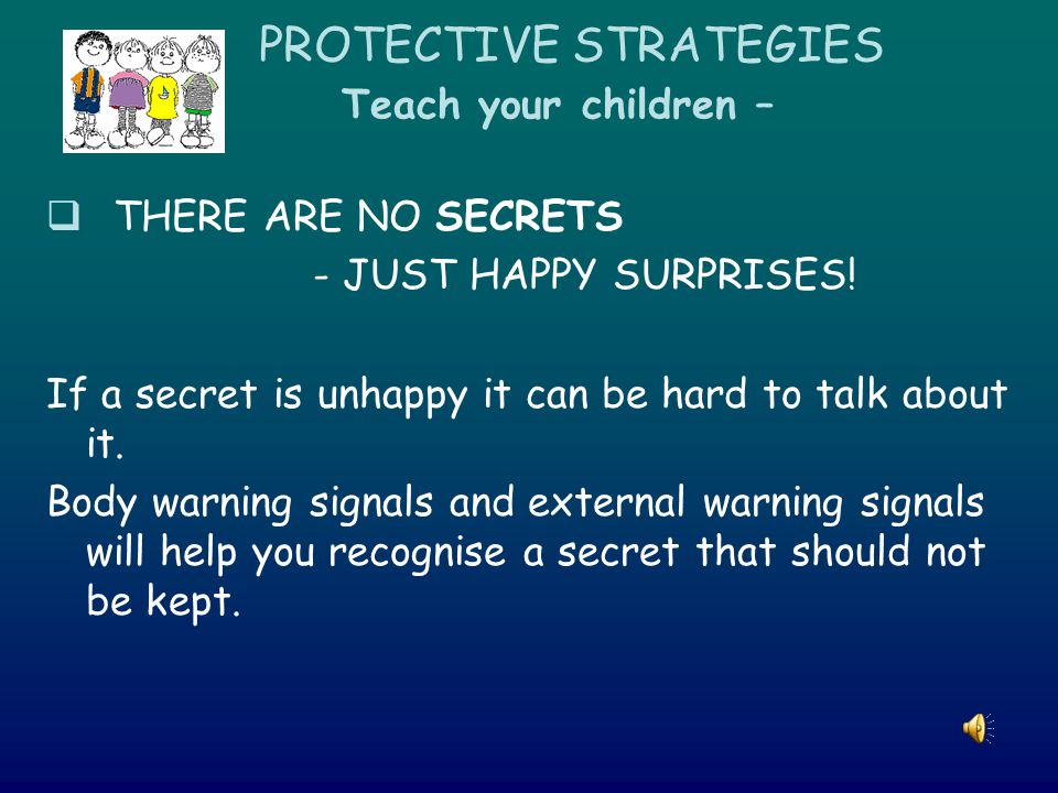 PROTECTIVE STRATEGIES Teach your children –  THERE ARE NO SECRETS - JUST HAPPY SURPRISES.