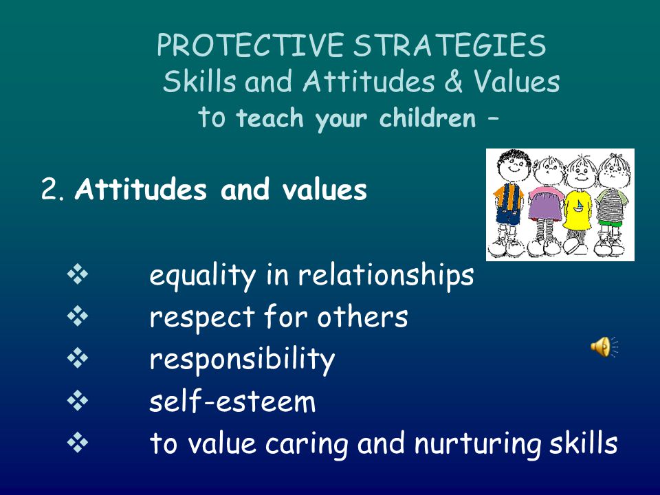 PROTECTIVE STRATEGIES Skills and Attitudes & Values to teach your children – 2.