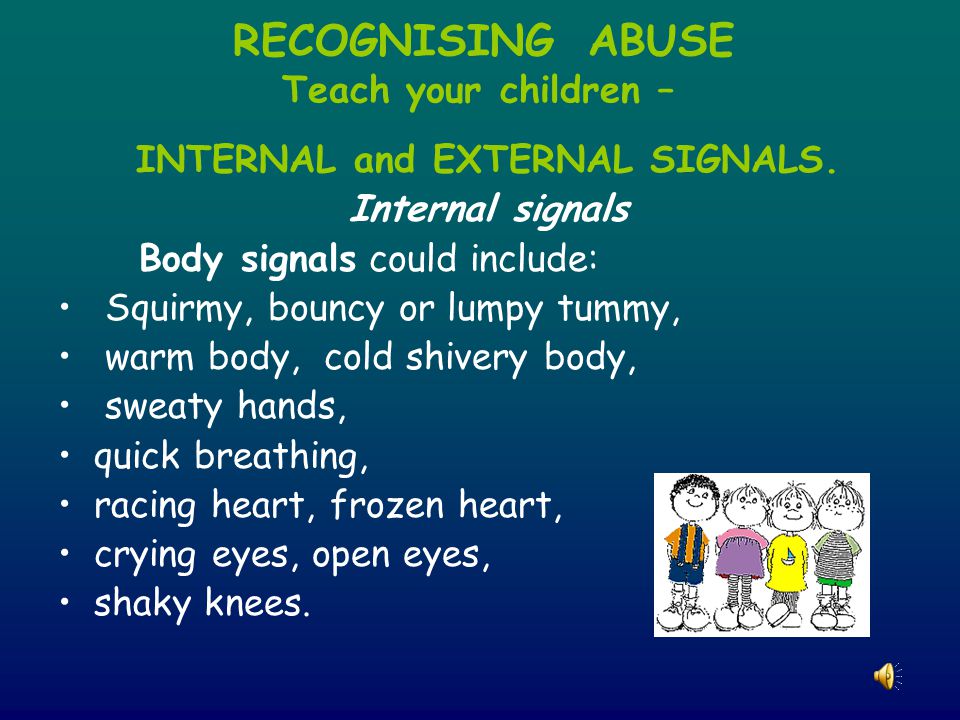 RECOGNISING ABUSE Teach your children – INTERNAL and EXTERNAL SIGNALS.