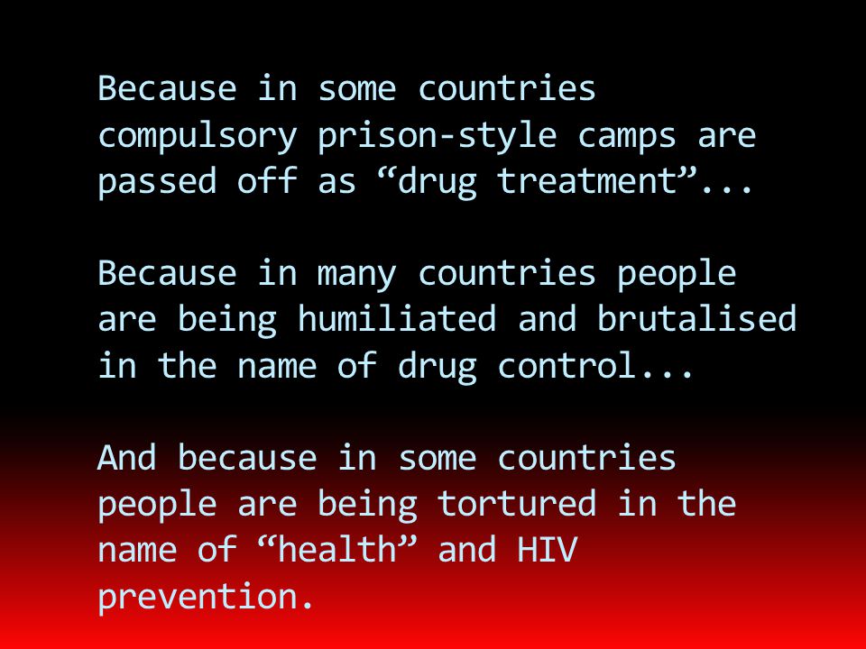 Because in some countries compulsory prison-style camps are passed off as drug treatment ...