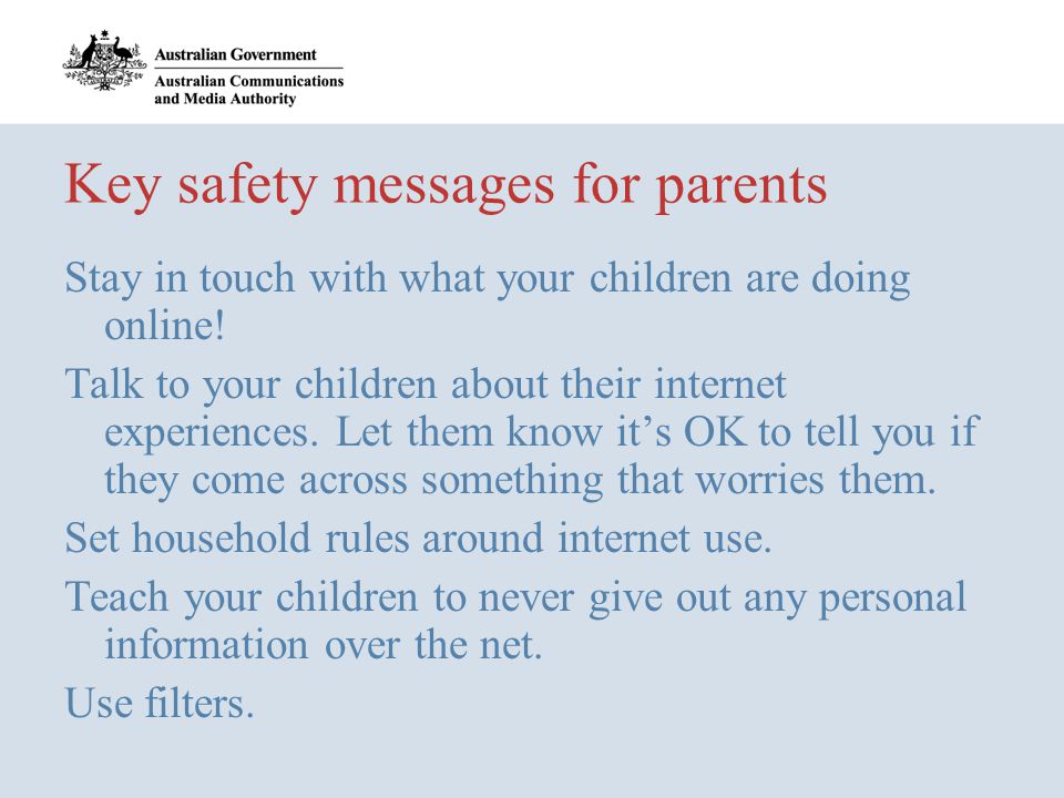 Key safety messages for parents Stay in touch with what your children are doing online.