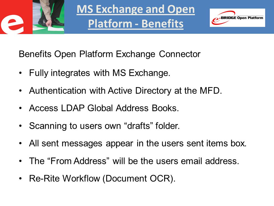 MS Exchange and Open Platform - Benefits Benefits Open Platform Exchange Connector Fully integrates with MS Exchange.