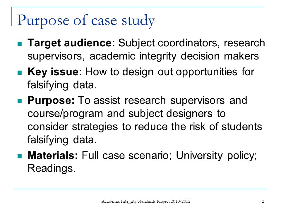 Purpose of case study Target audience: Subject coordinators, research supervisors, academic integrity decision makers Key issue: How to design out opportunities for falsifying data.
